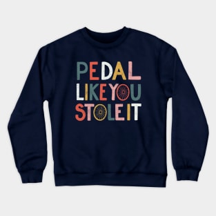 Pedal like you stole it Crewneck Sweatshirt